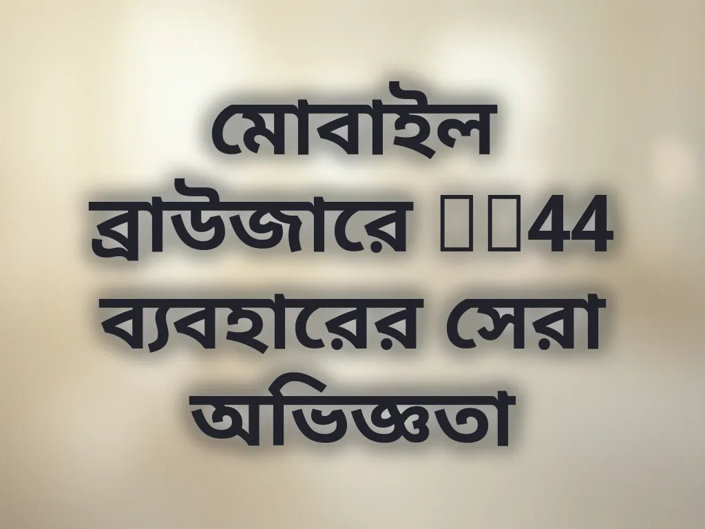 মোবাইল ব্রাউজারে ck44 ব্যবহারের সেরা অভিজ্ঞতা
